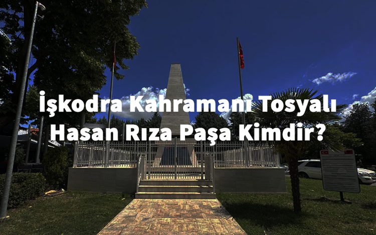 iskodra-kahramani-tosyali-hasan-riza-pasa-kimdir